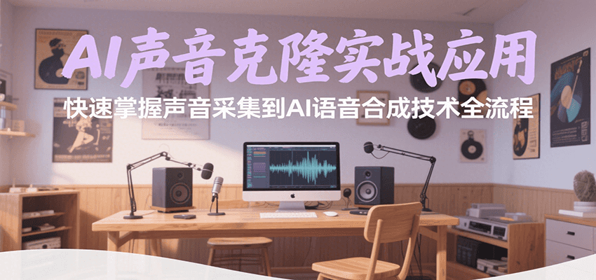 AI声音克隆实战应用,快速掌握声音采集到AI语音合成技术全流程 1f10051a05196f2.png