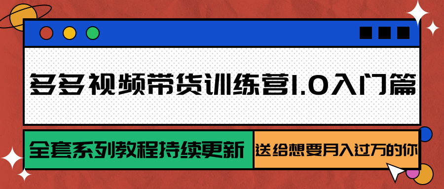 多多视频带货训练营1.0入门篇,全套系列教程持续更新,送给想要月入过万的你 84c2b9ee4eaecb8.png